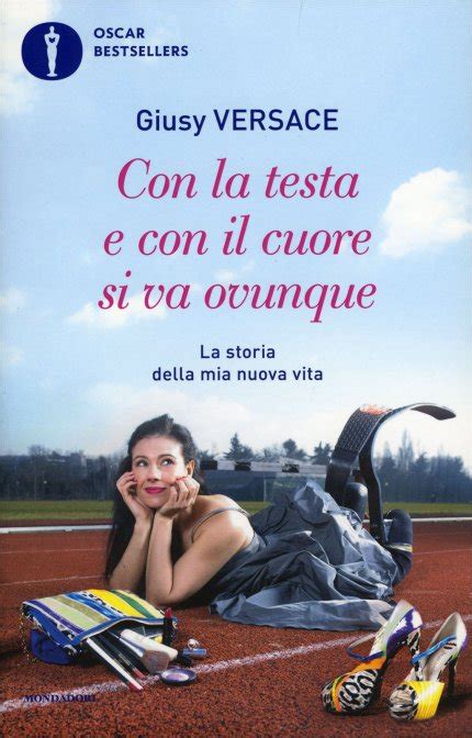 libri di giusy versace|Con la testa e con il cuore si va ovunque. La storia della mia .